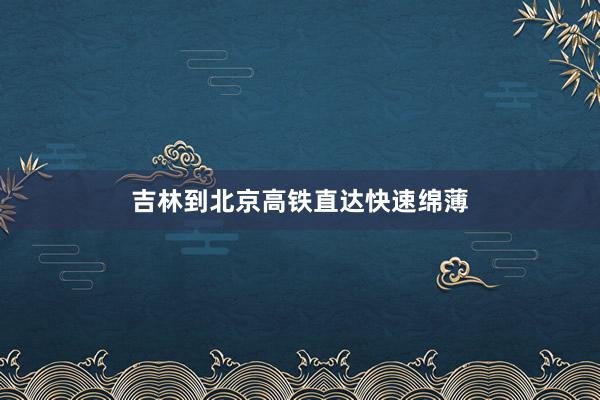 吉林到北京高铁直达快速绵薄