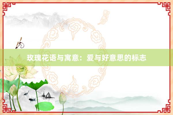玫瑰花语与寓意：爱与好意思的标志